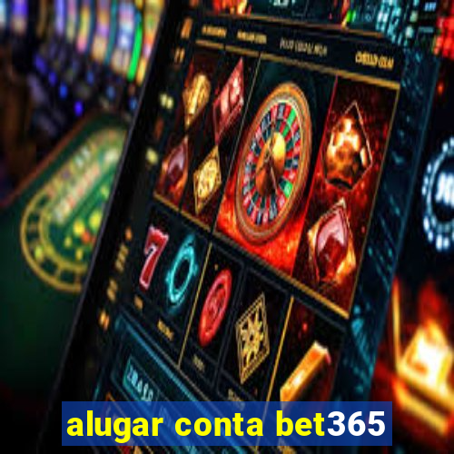 alugar conta bet365